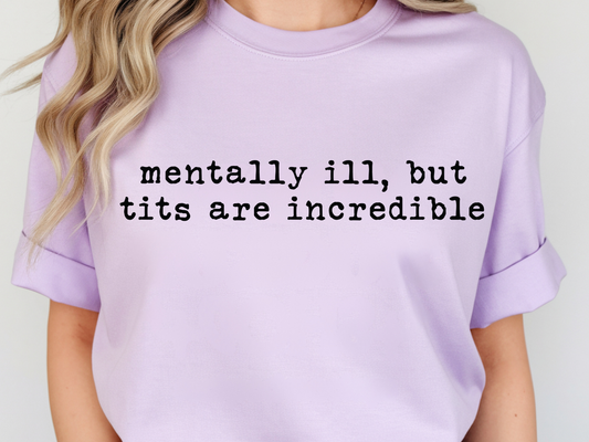 Mentally Ill but Tits are Incredible - Graphic shirt, hoodie, sweater